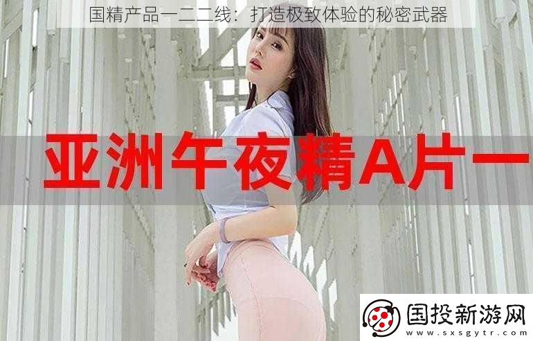 國精產(chǎn)品一二二線：打造極致體驗(yàn)的秘密武器