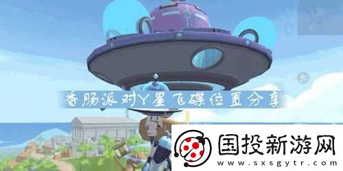 香腸派對(duì)Y星飛碟攻略大全：玩轉(zhuǎn)飛碟登陸-輕松掌握核心玩法
