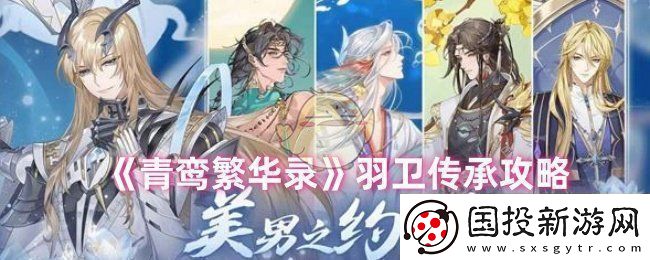 青鸞繁華錄羽衛(wèi)怎么傳承-羽衛(wèi)傳承攻略