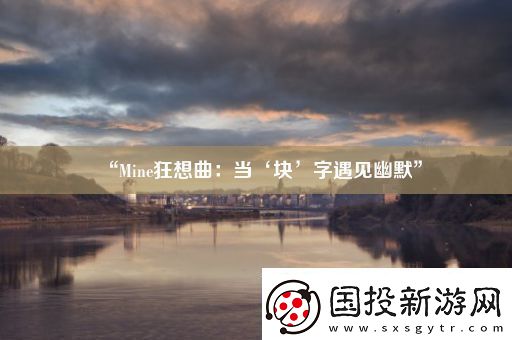 “Mine狂想曲：當(dāng)‘塊’字遇見幽默”