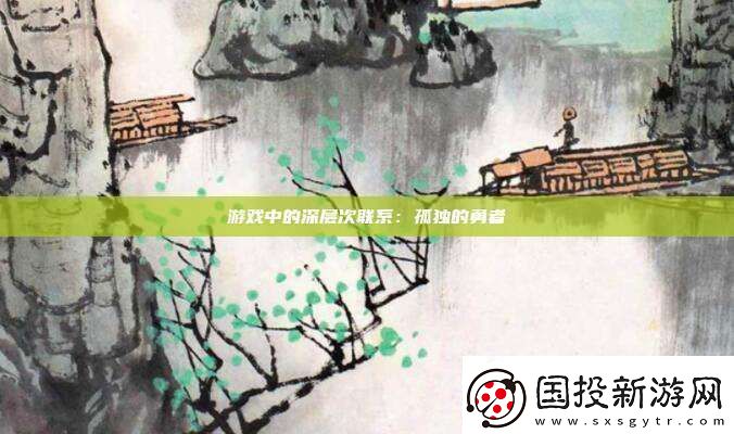 游戲中的深層次聯(lián)系：孤獨(dú)的勇者