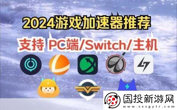 2024暢玩無阻！精選十款免費(fèi)游戲加速器大放送