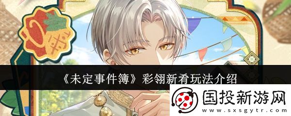 未定事件簿彩翎新肴活動(dòng)玩法-彩翎新肴限時(shí)活動(dòng)怎么玩