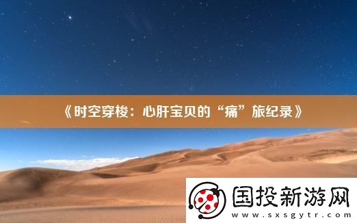 時空穿梭：心肝寶貝的“痛”旅紀錄