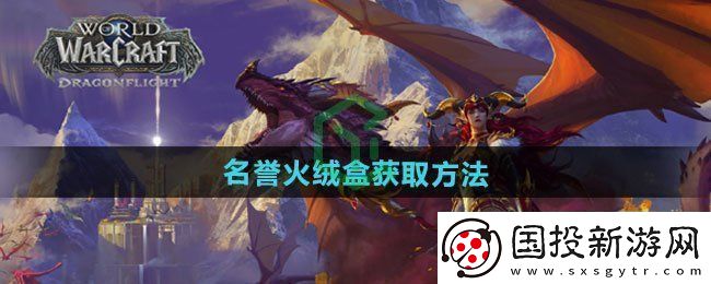 魔獸世界名譽(yù)火絨盒怎么獲得-名譽(yù)火絨盒獲取方法