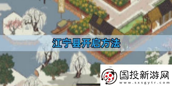 江南百景圖江寧縣開(kāi)啟方法-江寧縣開(kāi)啟攻略