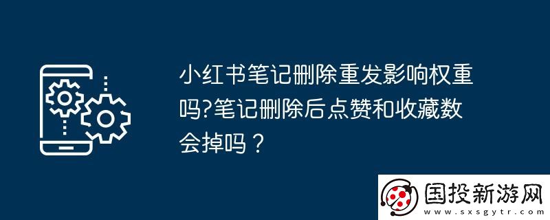 小紅書筆記刪除重發(fā)影響權重嗎-筆記刪除后點贊和收藏數(shù)會掉嗎