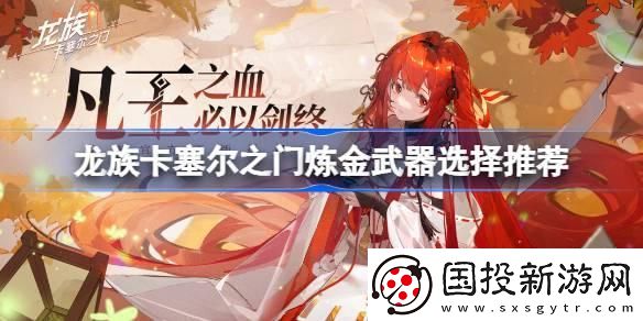 龍族卡塞爾之門煉金武器選什么好：