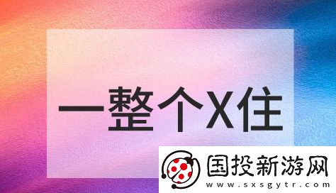 一整個X住是什么梗網(wǎng)絡(luò)用語-一整個X住梗意思及出處分享