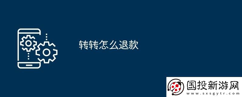 轉(zhuǎn)轉(zhuǎn)怎么退款