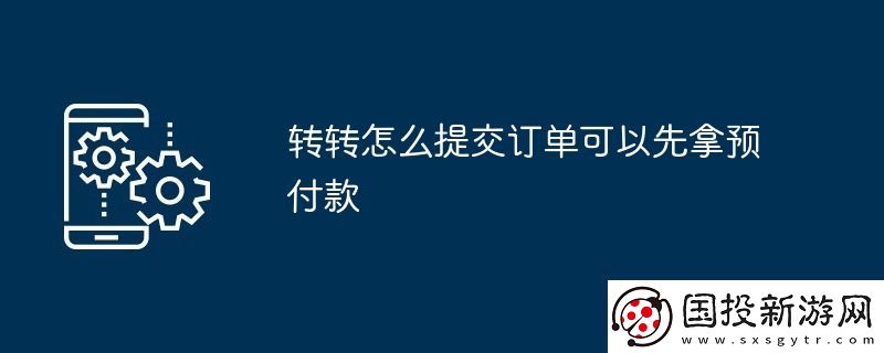 轉轉怎么提交訂單可以先拿預付款