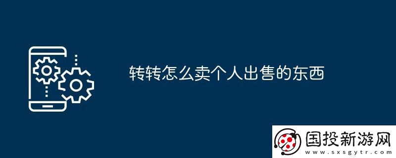 轉(zhuǎn)轉(zhuǎn)怎么賣(mài)個(gè)人出售的東西